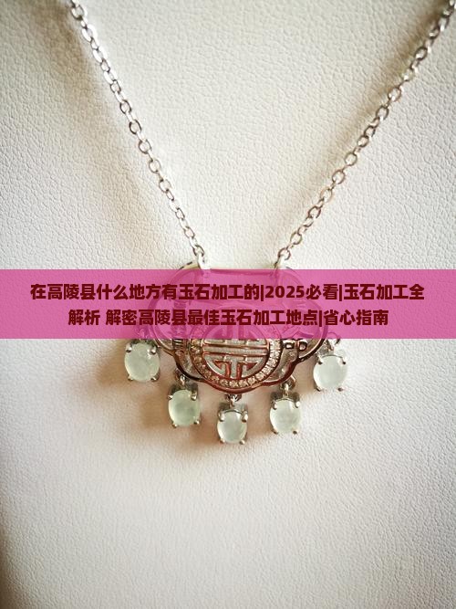 在高陵县什么地方有玉石加工的