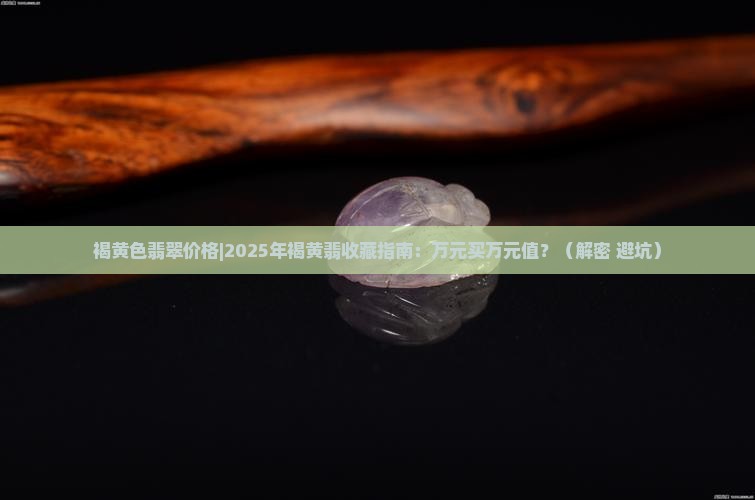 褐黄色翡翠价格