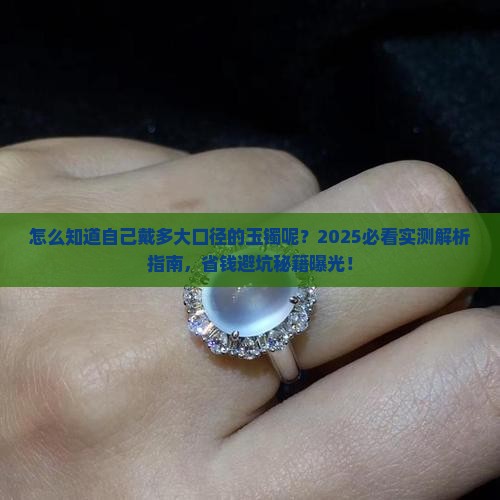 怎么知道自己戴多大口径的玉镯呢
