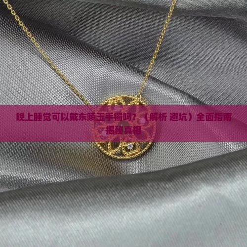 晚上睡觉可以戴东陵玉手镯吗