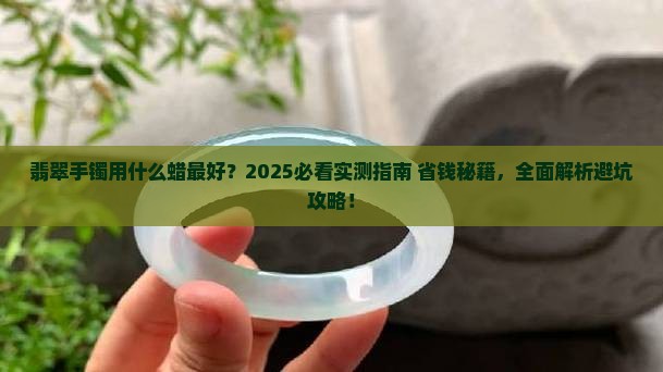 翡翠手镯用什么蜡好