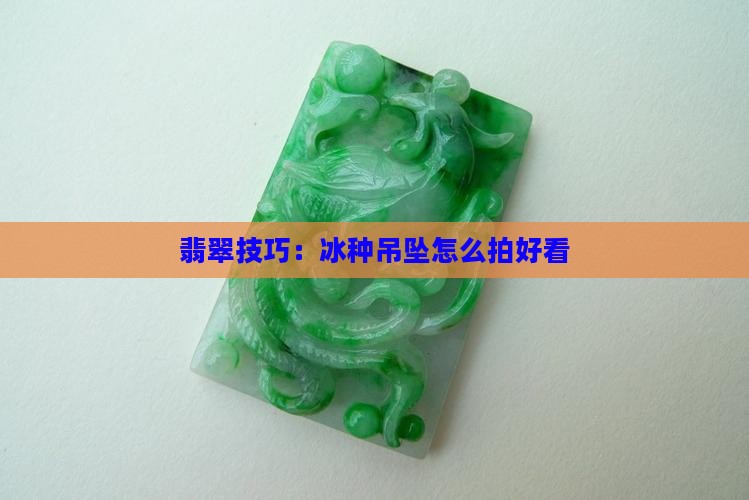 冰种吊坠翡翠怎么拍好看