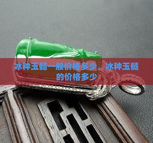 冰种玉髓一般价格多少