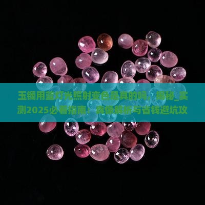 玉镯用蓝灯光照射变色是真的吗 玉镯用蓝灯光照射变色是真的吗