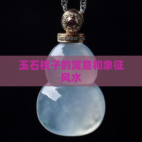 玉石桃子的寓意和象征风水
