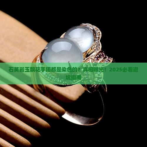 石英岩玉飘花手镯都是染色的吗