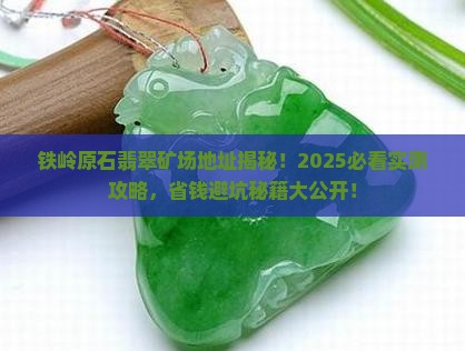 铁岭原石翡翠矿场地址