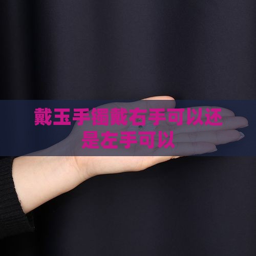 戴玉手镯戴右手可以还是左手可以