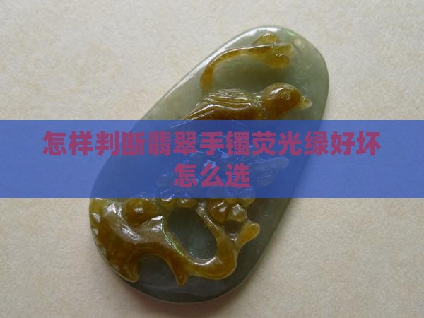 怎样判断翡翠手镯荧光绿好坏
