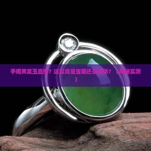 手镯黄龙玉直播