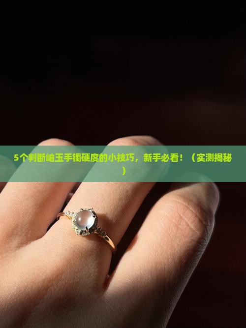 岫玉手镯啥样的硬度高一点