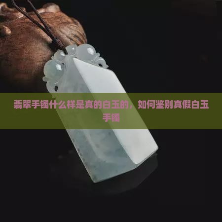 翡翠手镯什么样是真的白玉
