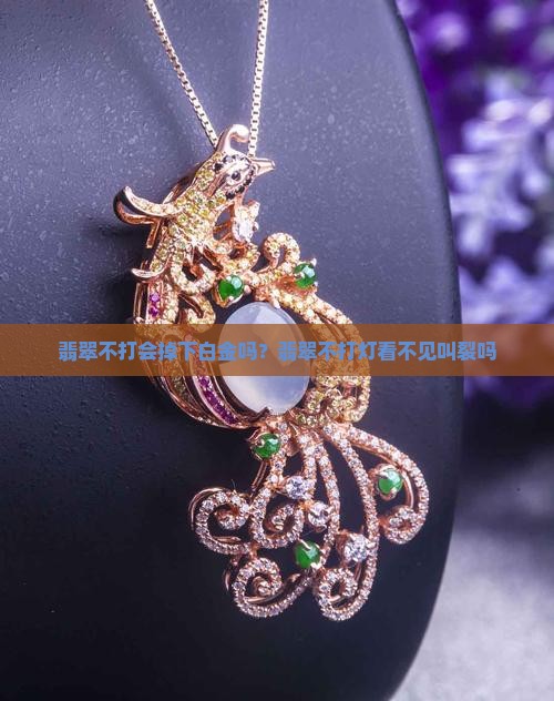 翡翠不打会掉下白金吗