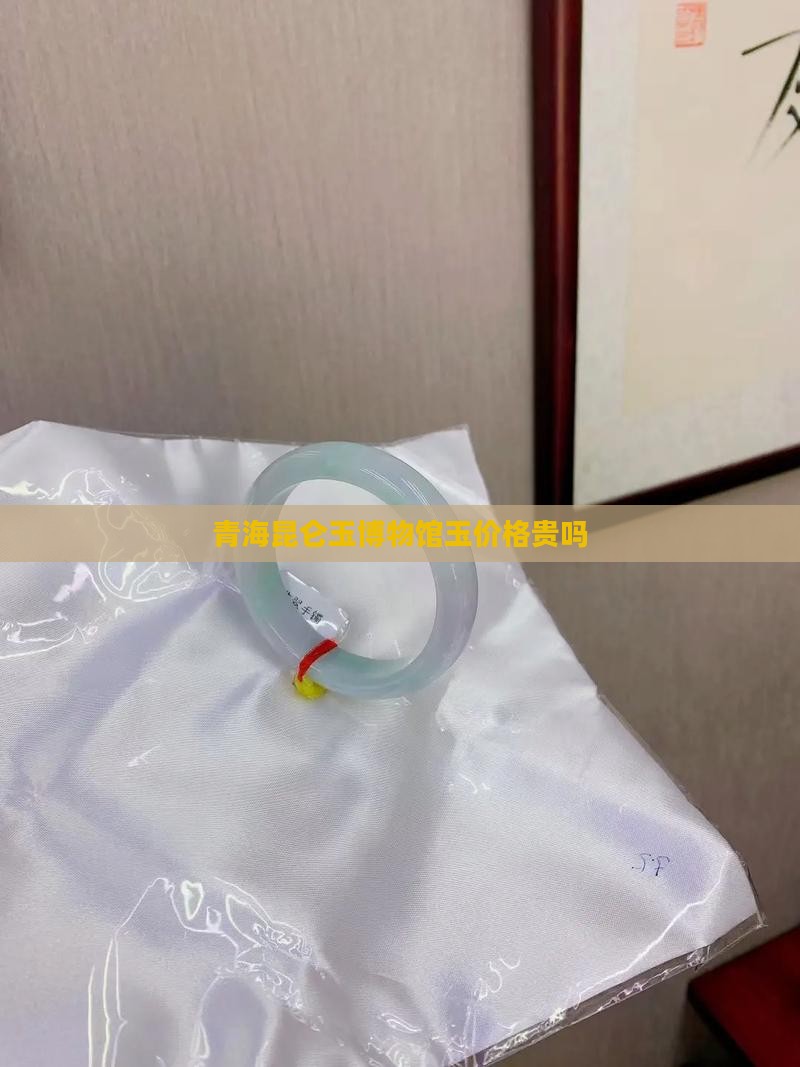 青海昆仑玉博物馆玉价格贵吗