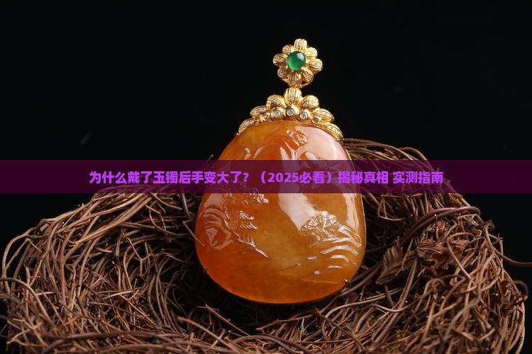 为什么戴上玉镯后手变大了