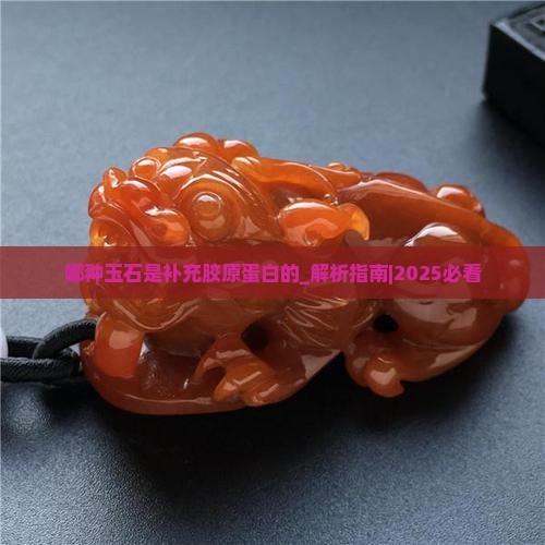 哪种玉石是补充胶原蛋白的