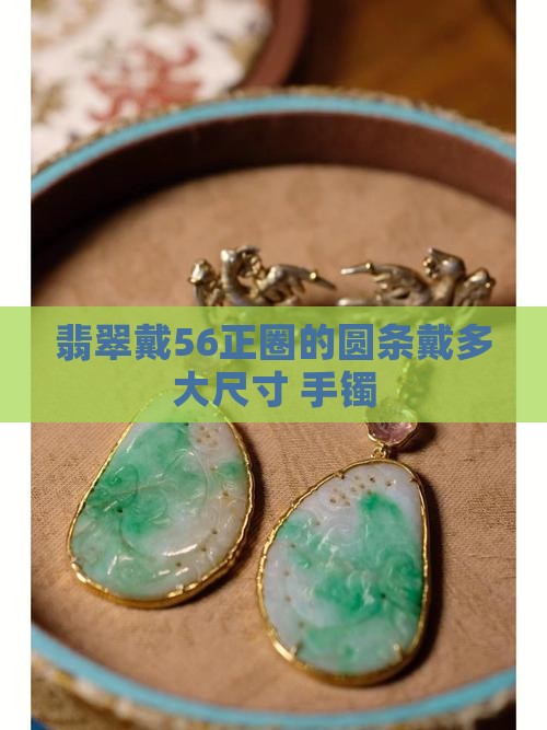 翡翠戴56正圈的圆条戴多大