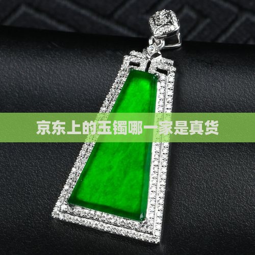 京东上的玉镯哪一家是真货