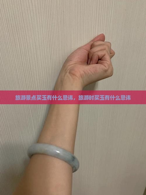 旅游景点买玉有什么忌讳