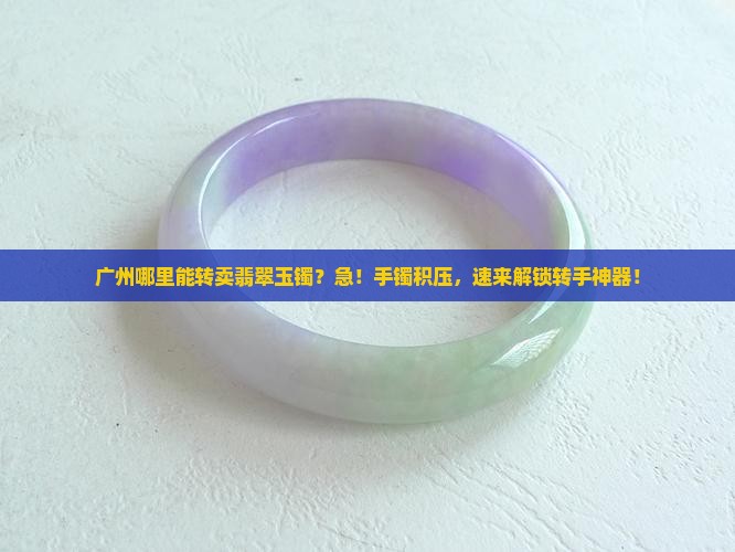 广州有翡翠玉镯转卖的地方