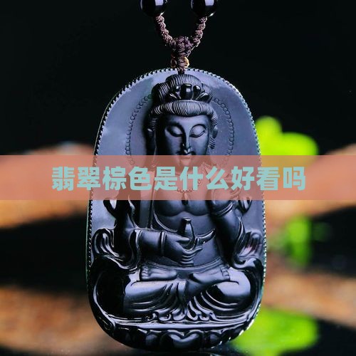 缅甸翡翠深棕色好看吗