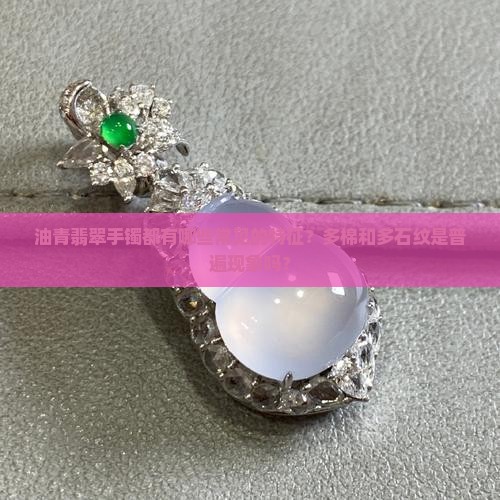 油青翡翠手镯都多棉多石纹吗