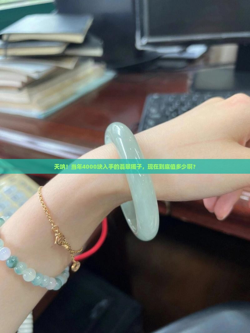 十五年前4000买的翡翠镯子现在值多少钱