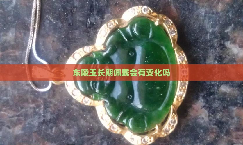 东陵玉长期佩戴会有变化吗