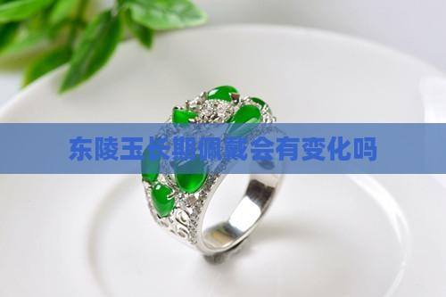 东陵玉长期佩戴会有变化吗