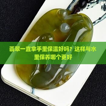 翡翠一直拿手里保温好吗