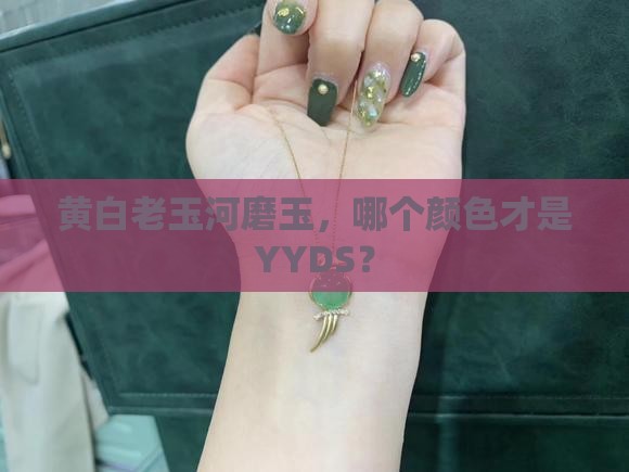 黄白老玉河磨玉什么颜色最好