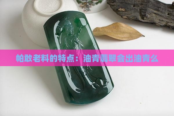 老帕敢会出油青么