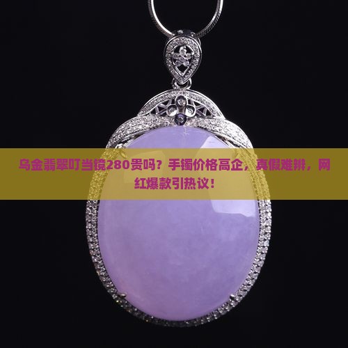 乌金翡翠叮当镯280贵吗