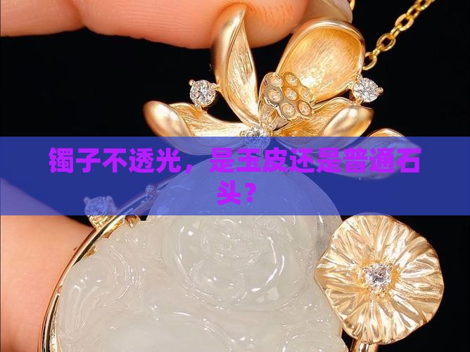 不通透翡翠镯子是玉皮吗