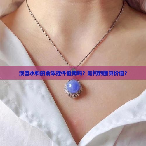 淡蓝水料的翡翠挂件值钱吗 淡蓝水料的翡翠挂件值钱吗
