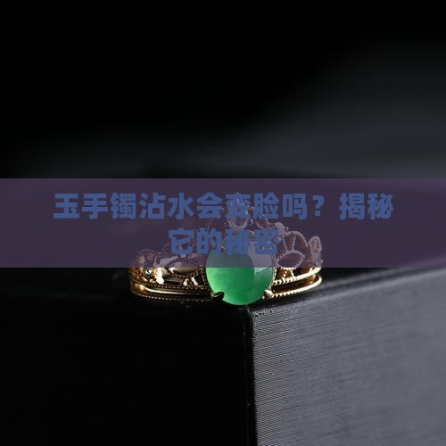 玉手镯遇水有变化吗