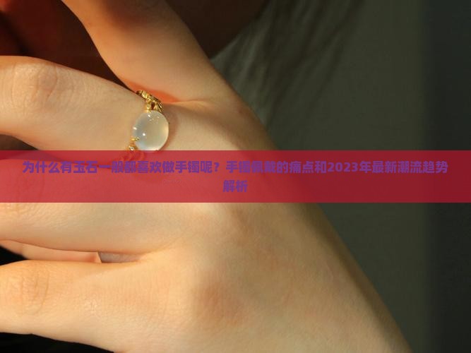 为什么有玉石一般都喜欢做手镯呢