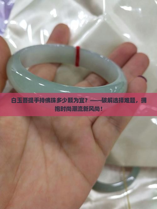 白玉菩提手持佛珠多少颗为宜