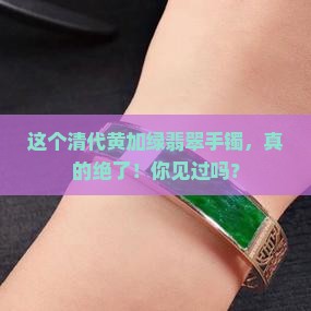 清代黄加绿翡翠手镯