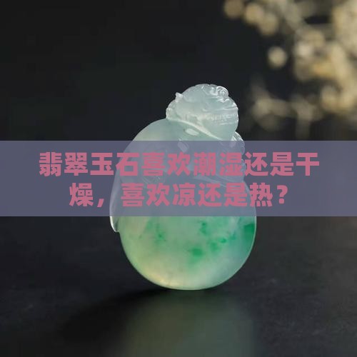 翡翠玉石喜欢潮湿还是干燥