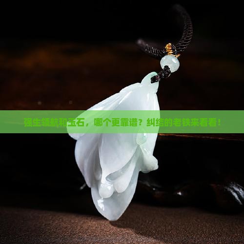 强生领航和玉石哪个好