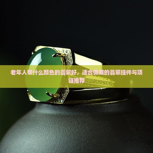 老年人带什么颜色的翡翠