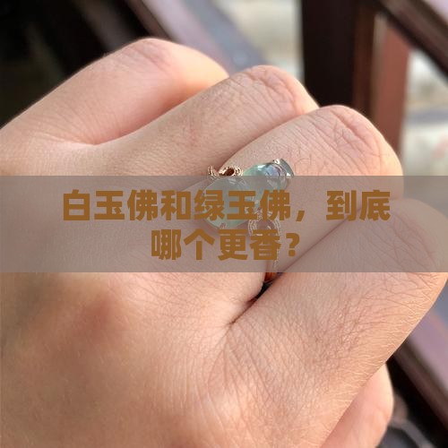 白玉佛还是绿玉佛好