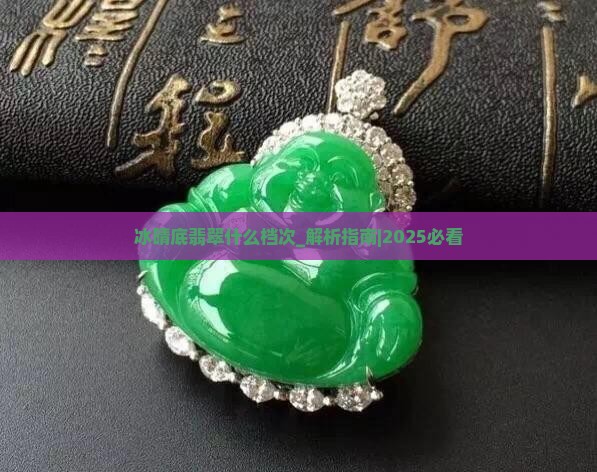 冰晴底翡翠什么档次 冰晴底翡翠什么档次