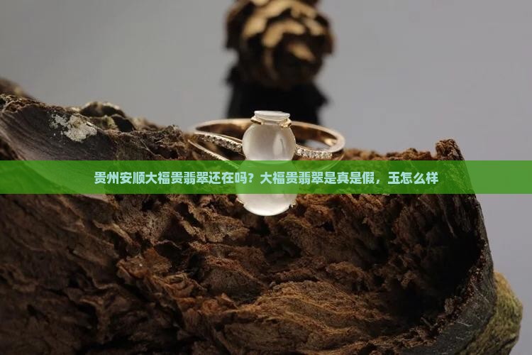贵州安顺大福贵翡翠还在吗