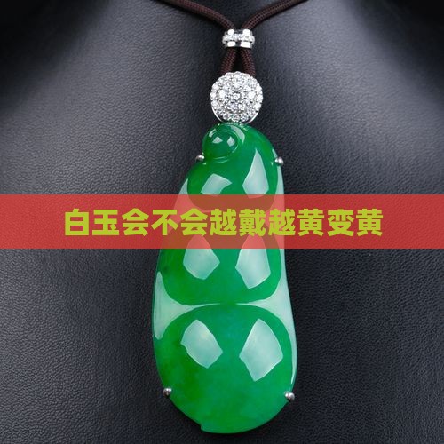 白玉会不会越戴越黄