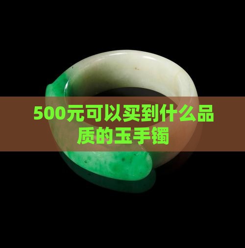 500元可以买到什么品质的玉手镯