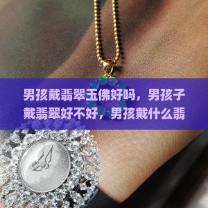 男孩戴翡翠玉佛好吗