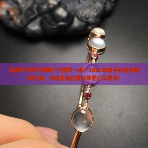 翡翠手镯在手臂哪个位置好一点