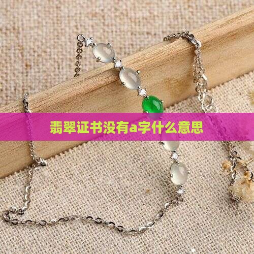 翡翠证书没有a字什么意思